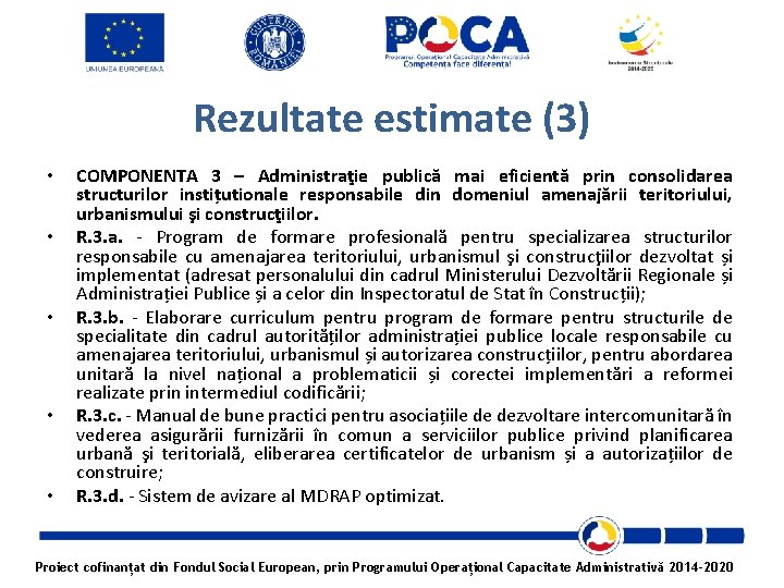 Rezultate estimate (3) • • • COMPONENTA 3 – Administraţie publică mai eficientă prin