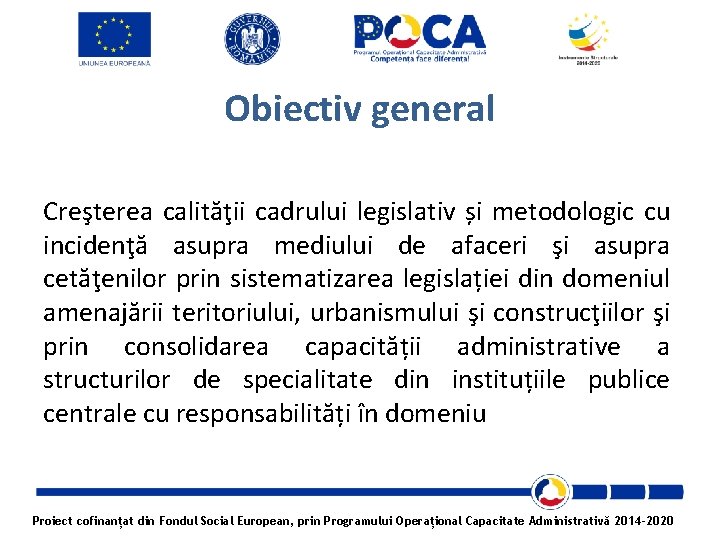 Obiectiv general Creşterea calităţii cadrului legislativ și metodologic cu incidenţă asupra mediului de afaceri