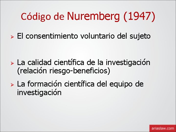 Código de Nuremberg (1947) Ø Ø Ø El consentimiento voluntario del sujeto La calidad