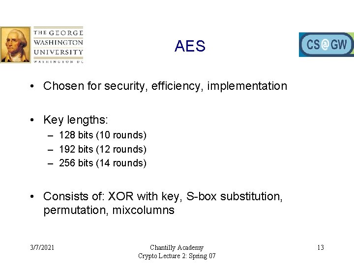 AES • Chosen for security, efficiency, implementation • Key lengths: – 128 bits (10