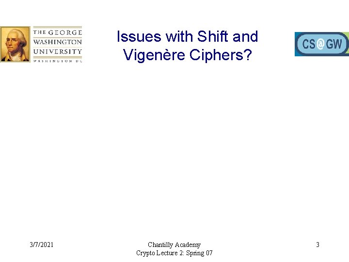 Issues with Shift and Vigenère Ciphers? 3/7/2021 Chantilly Academy Crypto Lecture 2: Spring 07