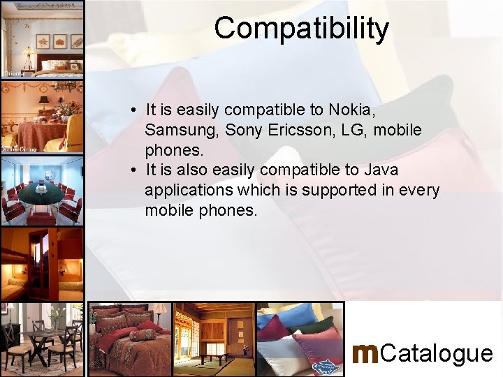 Compatibility • It is easily compatible to Nokia, Samsung, Sony Ericsson, LG, mobile phones.