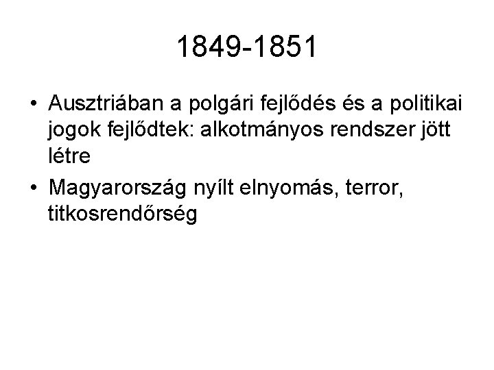 1849 -1851 • Ausztriában a polgári fejlődés és a politikai jogok fejlődtek: alkotmányos rendszer