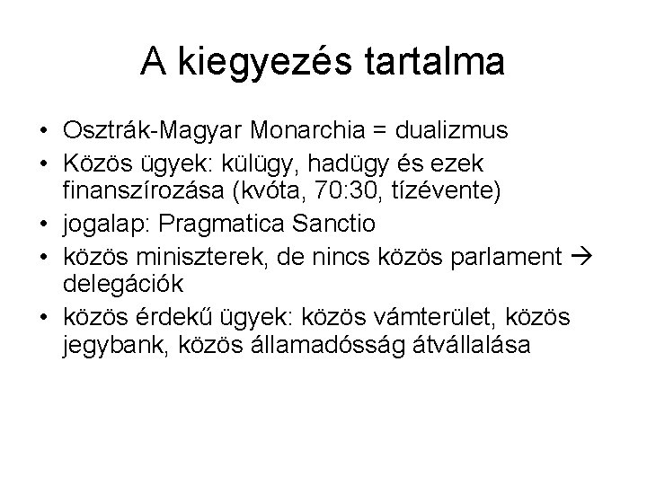 A kiegyezés tartalma • Osztrák-Magyar Monarchia = dualizmus • Közös ügyek: külügy, hadügy és