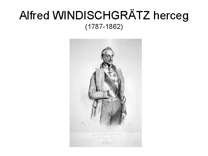 Alfred WINDISCHGRÄTZ herceg (1787 -1862) 