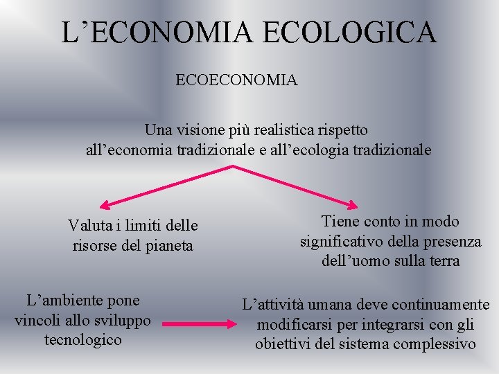 L’ECONOMIA ECOLOGICA ECOECONOMIA Una visione più realistica rispetto all’economia tradizionale e all’ecologia tradizionale Valuta