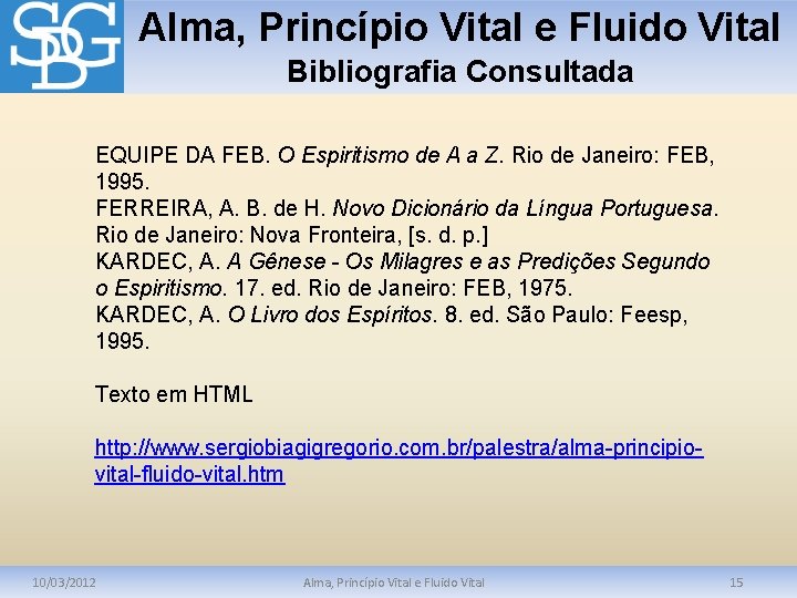 Alma, Princípio Vital e Fluido Vital Bibliografia Consultada EQUIPE DA FEB. O Espiritismo de