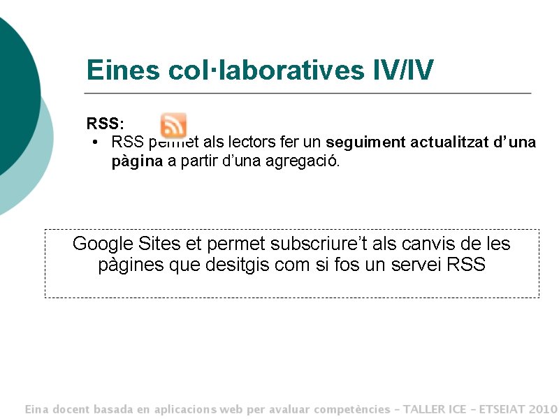 Eines col·laboratives IV/IV RSS: • RSS permet als lectors fer un seguiment actualitzat d’una