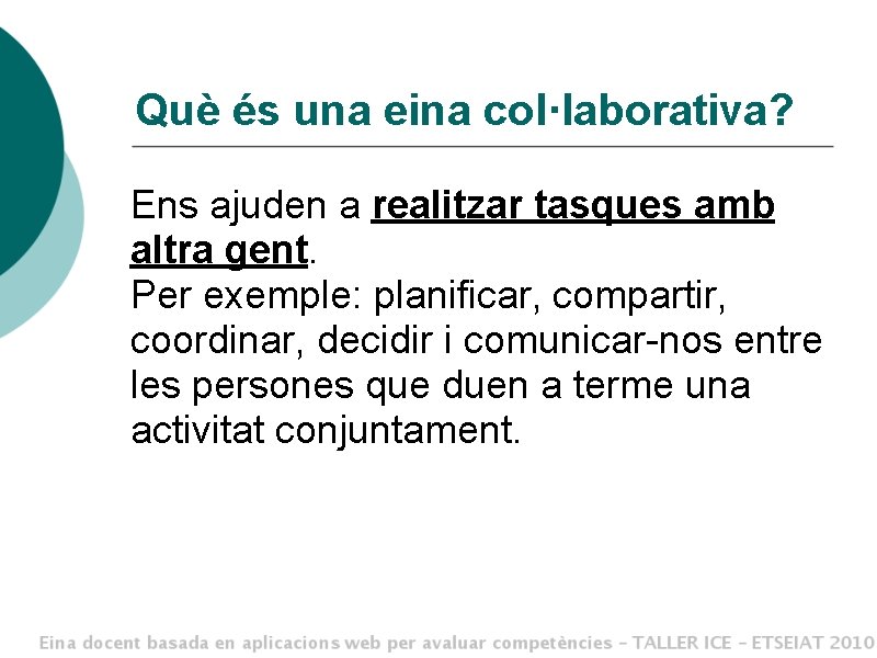 Què és una eina col·laborativa? Ens ajuden a realitzar tasques amb altra gent. Per