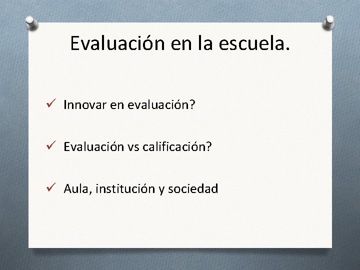 Evaluación en la escuela. ü Innovar en evaluación? ü Evaluación vs calificación? ü Aula,