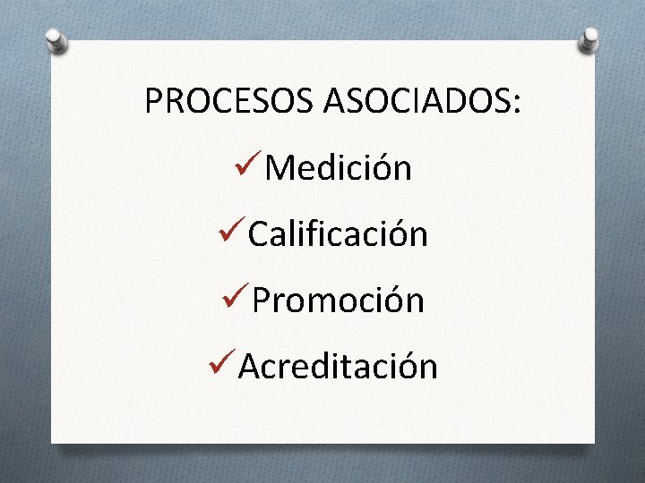 PROCESOS ASOCIADOS: üMedición üCalificación üPromoción üAcreditación 