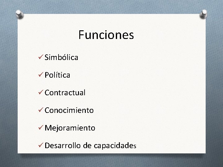 Funciones ü Simbólica ü Política ü Contractual ü Conocimiento ü Mejoramiento ü Desarrollo de