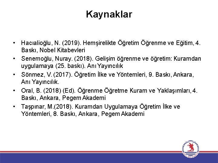 Kaynaklar • Hacıalioğlu, N. (2019). Hemşirelikte Öğretim Öğrenme ve Eğitim, 4. Baskı, Nobel Kitabevleri