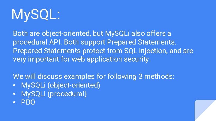 My. SQL: Both are object-oriented, but My. SQLi also offers a procedural API. Both