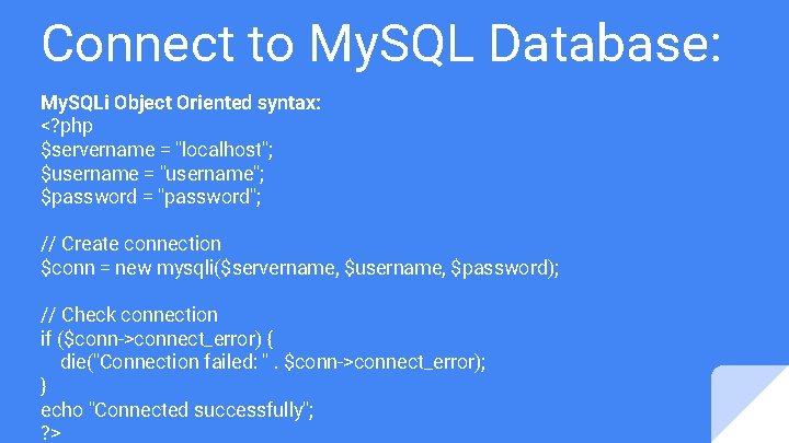 Connect to My. SQL Database: My. SQLi Object Oriented syntax: <? php $servername =