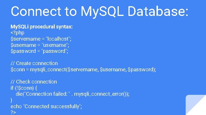 Connect to My. SQL Database: My. SQLi procedural syntax: <? php $servername = "localhost";
