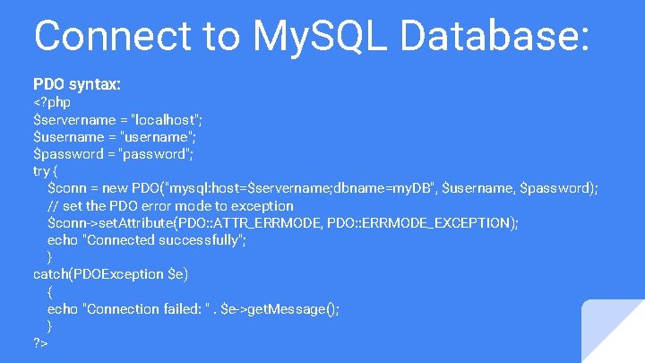 Connect to My. SQL Database: PDO syntax: <? php $servername = "localhost"; $username =