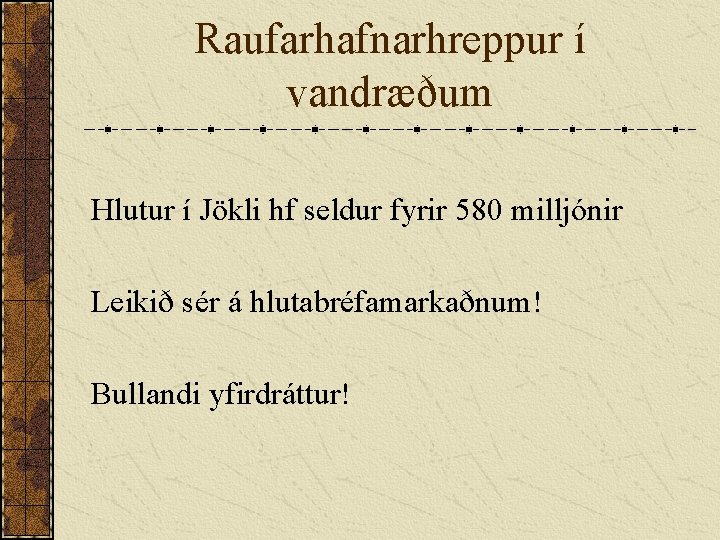 Raufarhafnarhreppur í vandræðum Hlutur í Jökli hf seldur fyrir 580 milljónir Leikið sér á