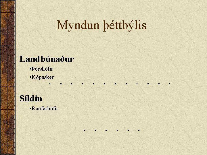 Myndun þéttbýlis Landbúnaður • Þórshöfn • Kópasker Síldin • Raufarhöfn 
