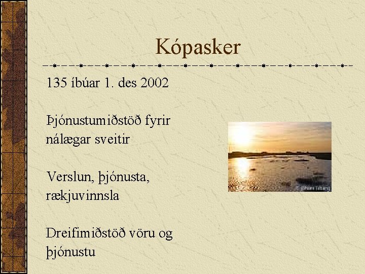 Kópasker 135 íbúar 1. des 2002 Þjónustumiðstöð fyrir nálægar sveitir Verslun, þjónusta, rækjuvinnsla Dreifimiðstöð
