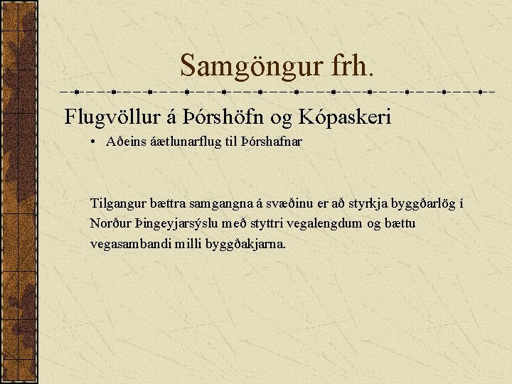 Samgöngur frh. Flugvöllur á Þórshöfn og Kópaskeri • Aðeins áætlunarflug til Þórshafnar Tilgangur bættra