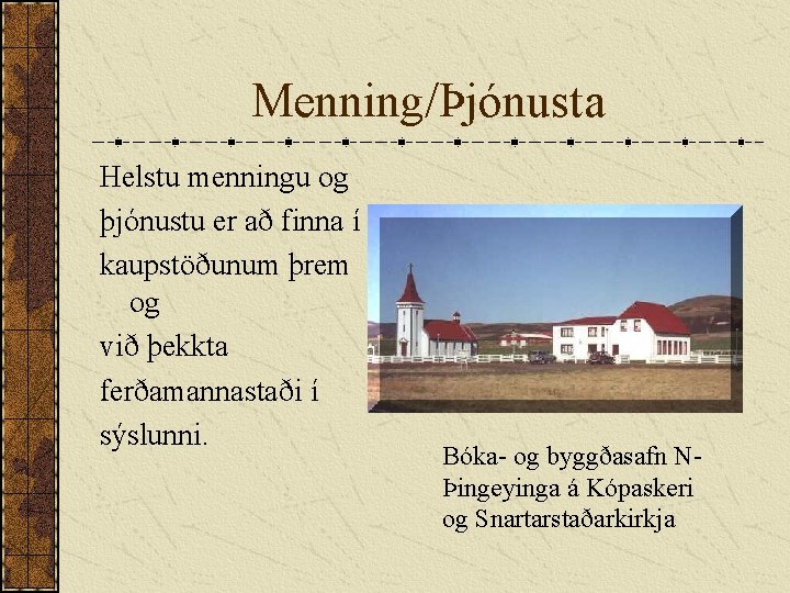 Menning/Þjónusta Helstu menningu og þjónustu er að finna í kaupstöðunum þrem og við þekkta