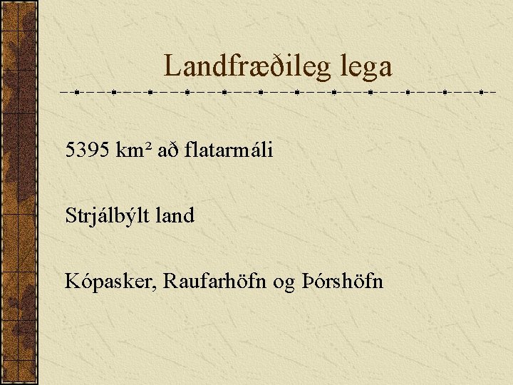 Landfræðileg lega 5395 km² að flatarmáli Strjálbýlt land Kópasker, Raufarhöfn og Þórshöfn 