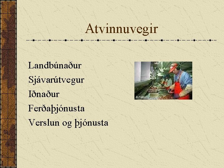 Atvinnuvegir Landbúnaður Sjávarútvegur Iðnaður Ferðaþjónusta Verslun og þjónusta 