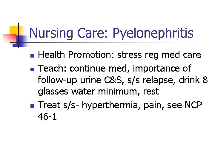 Nursing Care: Pyelonephritis n n n Health Promotion: stress reg med care Teach: continue