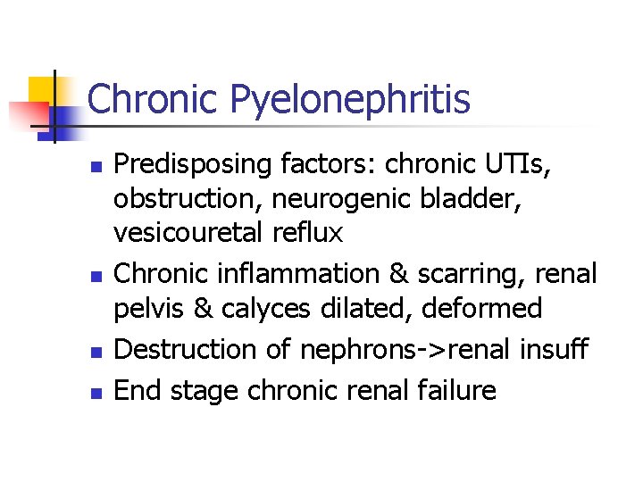 Chronic Pyelonephritis n n Predisposing factors: chronic UTIs, obstruction, neurogenic bladder, vesicouretal reflux Chronic