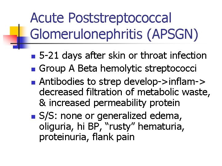 Acute Poststreptococcal Glomerulonephritis (APSGN) n n 5 -21 days after skin or throat infection