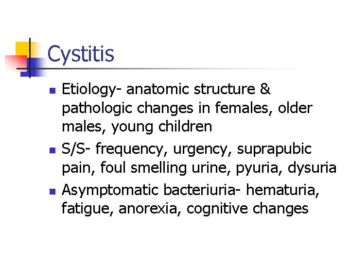 Cystitis n n n Etiology- anatomic structure & pathologic changes in females, older males,