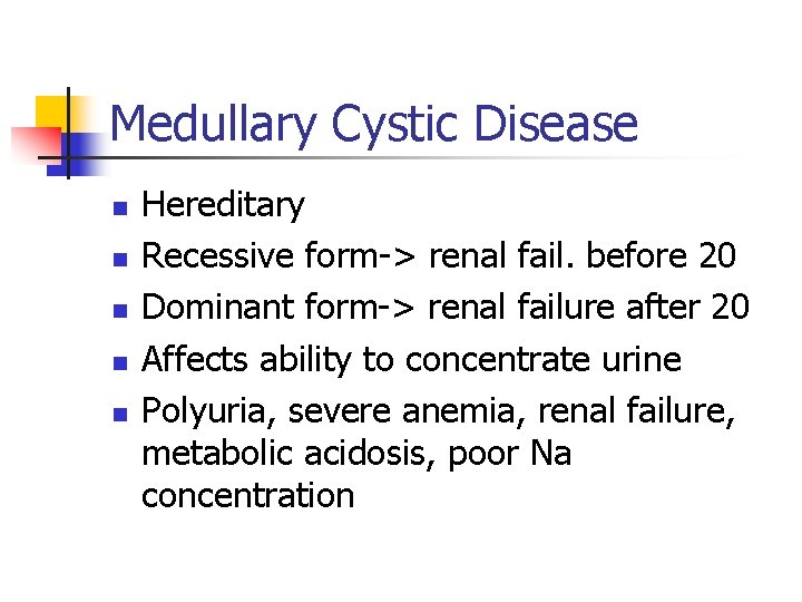 Medullary Cystic Disease n n n Hereditary Recessive form-> renal fail. before 20 Dominant