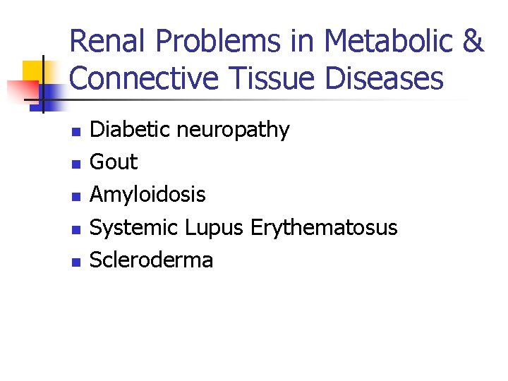 Renal Problems in Metabolic & Connective Tissue Diseases n n n Diabetic neuropathy Gout