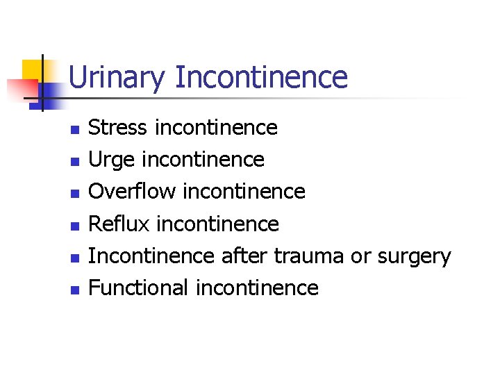 Urinary Incontinence n n n Stress incontinence Urge incontinence Overflow incontinence Reflux incontinence Incontinence