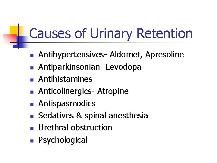 Causes of Urinary Retention n n n n Antihypertensives- Aldomet, Apresoline Antiparkinsonian- Levodopa Antihistamines