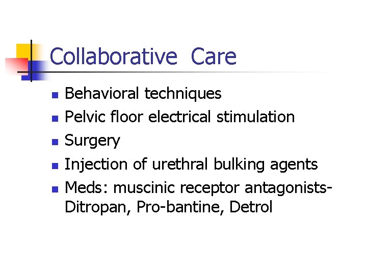 Collaborative Care n n n Behavioral techniques Pelvic floor electrical stimulation Surgery Injection of