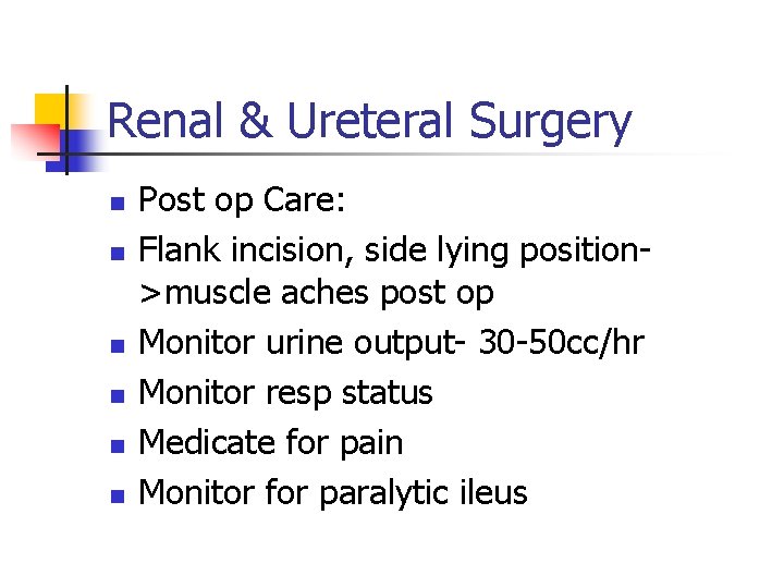 Renal & Ureteral Surgery n n n Post op Care: Flank incision, side lying