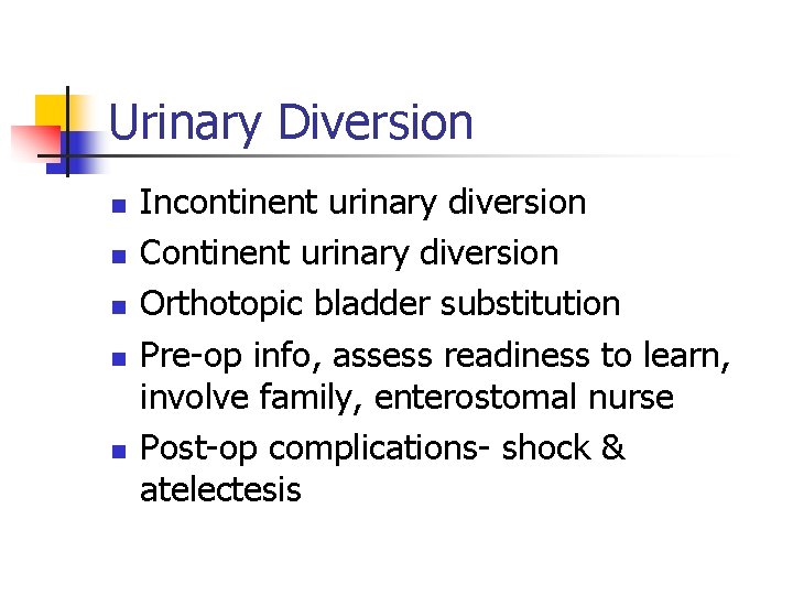 Urinary Diversion n n Incontinent urinary diversion Continent urinary diversion Orthotopic bladder substitution Pre-op