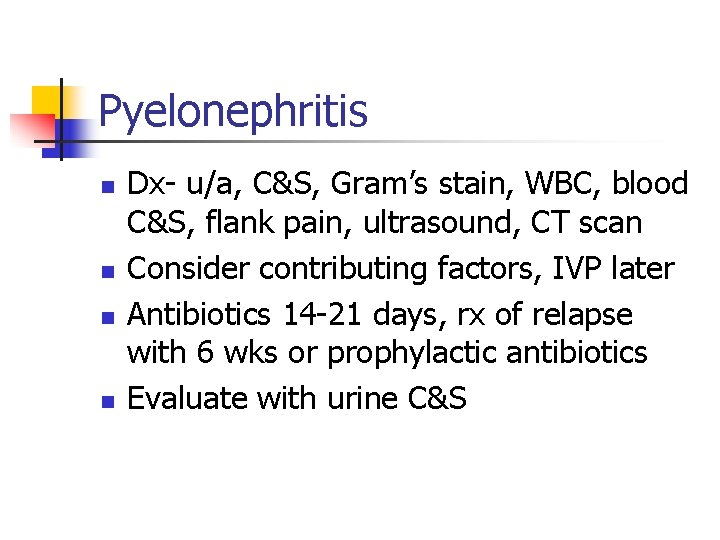 Pyelonephritis n n Dx- u/a, C&S, Gram’s stain, WBC, blood C&S, flank pain, ultrasound,