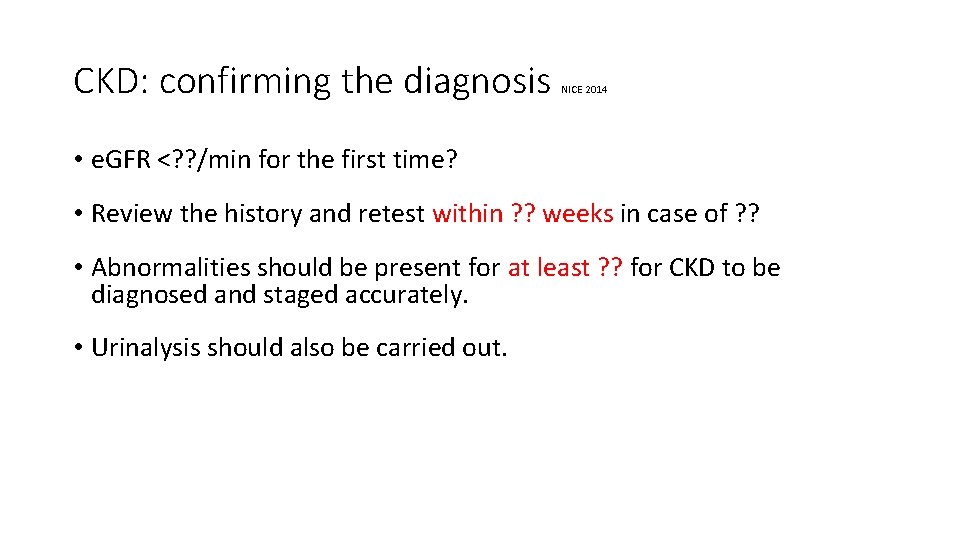 CKD: confirming the diagnosis NICE 2014 • e. GFR <? ? /min for the