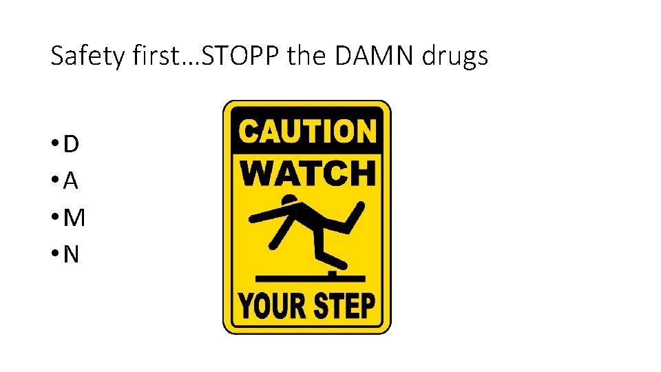 Safety first…STOPP the DAMN drugs • D • A • M • N 