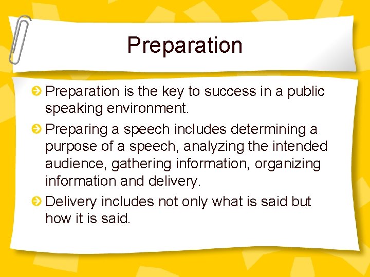 Preparation is the key to success in a public speaking environment. Preparing a speech