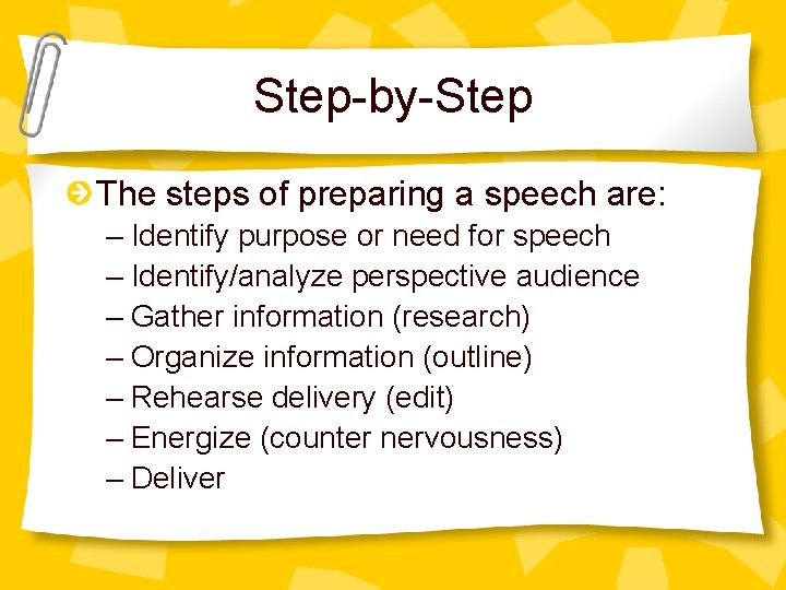 Step-by-Step The steps of preparing a speech are: – Identify purpose or need for