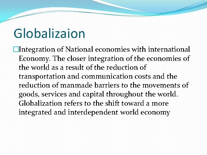 Globalizaion �Integration of National economies with international Economy. The closer integration of the economies