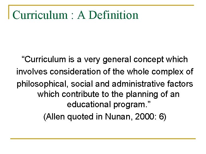 Curriculum : A Definition “Curriculum is a very general concept which involves consideration of