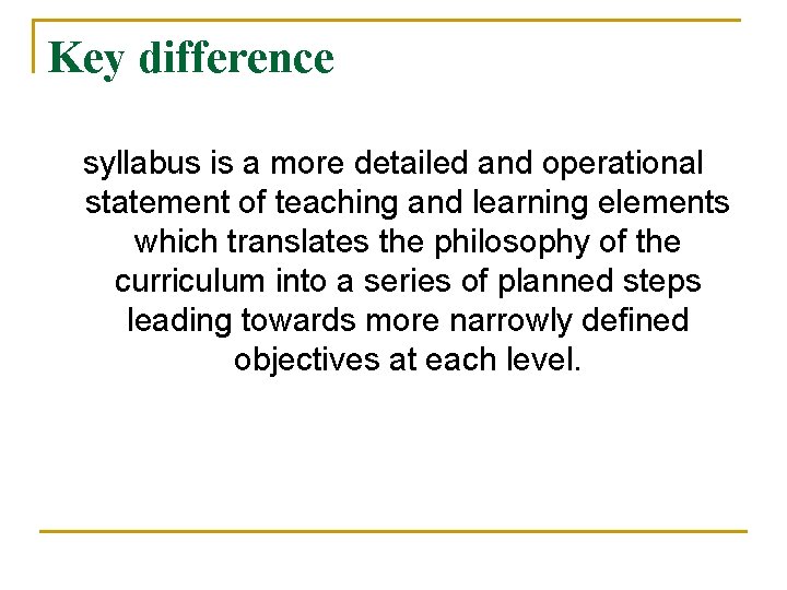 Key difference syllabus is a more detailed and operational statement of teaching and learning