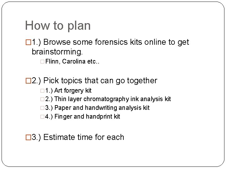 How to plan � 1. ) Browse some forensics kits online to get brainstorming.
