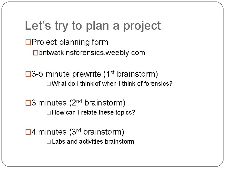 Let’s try to plan a project �Project planning form �bntwatkinsforensics. weebly. com � 3