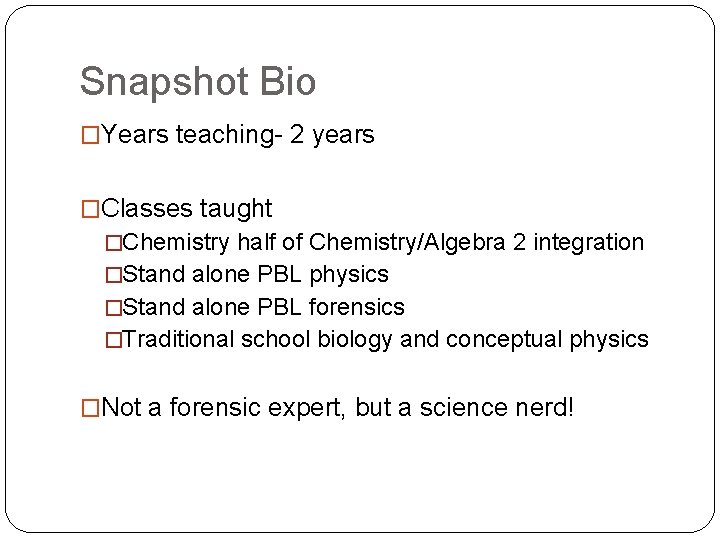 Snapshot Bio �Years teaching- 2 years �Classes taught �Chemistry half of Chemistry/Algebra 2 integration